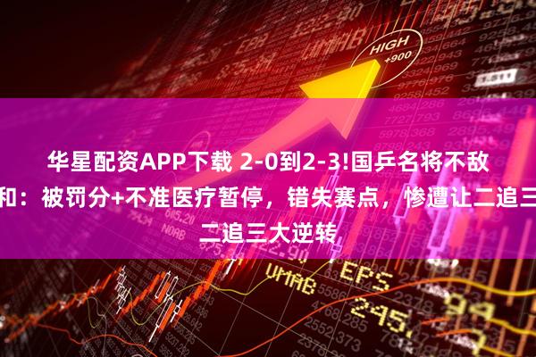 华星配资APP下载 2-0到2-3!国乒名将不敌张本美和：被罚分+不准医疗暂停，错失赛点，惨遭让二追三大逆转